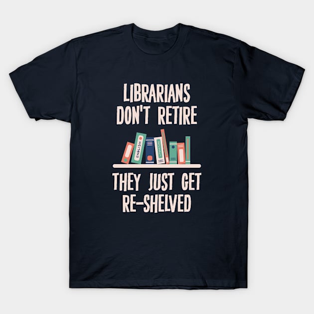 Librarians Don't Retire T-Shirt by storyofluke